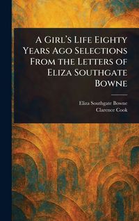 Produktbild: A Girl's Life Eighty Years Ago Selections From the Letters of Eliza Southgate Bowne