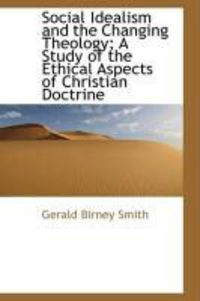 Produktbild: Social Idealism and the Changing Theology; A Study of the Ethical Aspects of Christian Doctrine