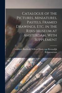 Produktbild: Catalogue of the Pictures, Miniatures, Pastels, Framed Drawings, etc. in the Rijks-Museum at Amsterdam, With Supplement
