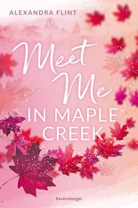 Maple-Creek-Reihe, Band 1: Meet Me in Maple Creek (der SPIEGEL-Bestseller-Erfolg von Alexandra Flint) Alexandra Flint