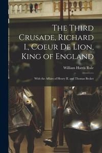 Produktbild: The Third Crusade, Richard I., Coeur De Lion, King of England; With the Affairs of Henry II. and Thomas Becket