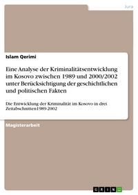 Produktbild: Eine Analyse der Kriminalit&auml;tsentwicklung im Kosovo zwischen 1989 und 2000/2002 unter Ber&uuml;cksichtigung der geschichtlichen und politischen Fakten