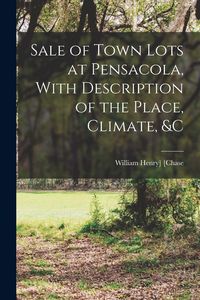 Produktbild: Sale of Town Lots at Pensacola, With Description of the Place, Climate, &c