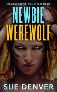 Produktbild: Newbie Werewolf: The First 8 Adventures of Sara Flores (Sara Flores, the Early Years)