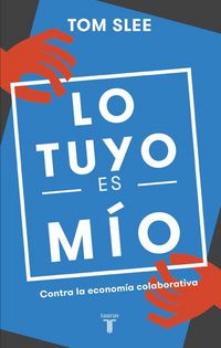 Produktbild: Lo tuyo es m&iacute;o : contra la econom&iacute;a colaborativa