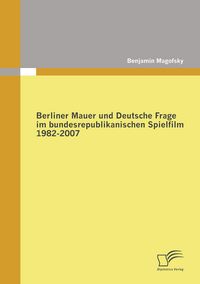 Produktbild: Berliner Mauer und Deutsche Frage im bundesrepublikanischen Spielfilm 1982-2007