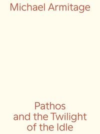 Produktbild: Michael Armitage. Pathos and the Twilight of the Idle