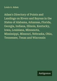 Produktbild: Adam's Directory of Points and Landings on Rivers and Bayous in the States of Alabama, Arkansas, Florida, Georgia, Indiana, Illinois, Kentucky, Iowa,