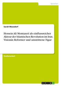 Produktbild: Hossein Ali Montazeri als einflussreicher Akteur der Islamischen Revolution im Iran. Vision&auml;r, Reformer und umstrittene Figur