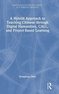 Produktbild: A Hybrid Approach to Teaching Chinese through Digital Humanities, CALL, and Project-Based Learning