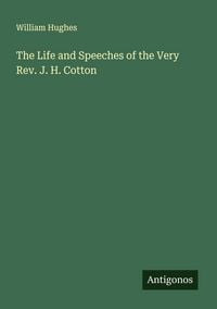 Produktbild: The Life and Speeches of the Very Rev. J. H. Cotton