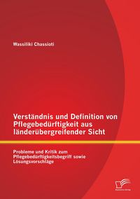 Produktbild: Verst&auml;ndnis und Definition von Pflegebed&uuml;rftigkeit aus l&auml;nder&uuml;bergreifender Sicht: Probleme und Kritik zum Pflegebed&uuml;rftigkeitsbegriff sowie L&ouml;sungsvorschl&auml;ge