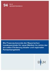 Produktbild: Die Finanzautonomie der Bayerischen Landeszentrale f&uuml;r neue Medien im Lichte der aktuellen F&ouml;rderung lokaler und regionaler Fernsehangebote