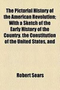 Produktbild: The Pictorial History of the American Revolution; With a Sketch of the Early History of the Country. the Constitution of the United States, and
