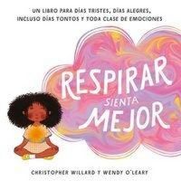 Produktbild: Respirar sienta mejor : un libro para d&iacute;as tristes, d&iacute;as alegres, incluso d&iacute;as tontos y toda clase de emociones