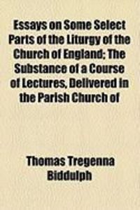 Produktbild: Essays on Some Select Parts of the Liturgy of the Church of England; The Substance of a Course of Lectures, Delivered in the Parish Church of