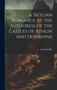 Produktbild: A Sicilian Romance, by the Authoress of the Castles of Athlin and Dunbayne