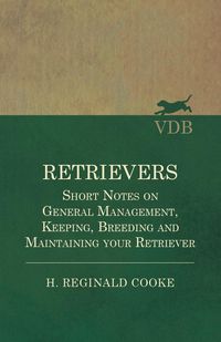Produktbild: Retrievers - Short Notes on General Management, Keeping, Breeding and Maintaining your Retriever