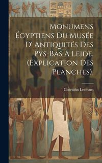 Produktbild: Monumens &Eacute;gyptiens Du Mus&eacute;e D' Antiquit&eacute;s Des Pys-Bas &Agrave; Leide. (Explication Des Planches).