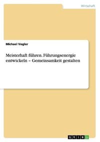 Produktbild: Meisterhaft f&uuml;hren. F&uuml;hrungsenergie entwickeln - Gemeinsamkeit gestalten