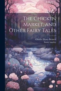 Produktbild: The Chicken Market, and Other Fairy Tales