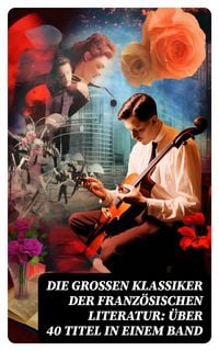 Produktbild: Die großen Klassiker der französischen Literatur: Über 40 Titel in einem Band