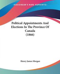 Produktbild: Political Appointments And Elections In The Province Of Canada (1866)