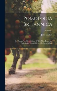Produktbild: Pomologia Britannica: Or, Figures And Descriptions Of The Most Important Varieties Of Fruit Cultivated In Great Britain; Volume 3