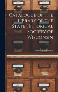 Produktbild: Catalogue of the Library of the State Historical Society of Wisconsin