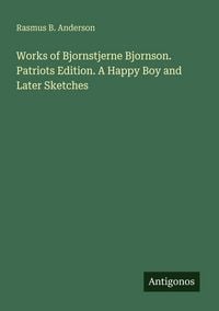 Produktbild: Works of Bjornstjerne Bjornson. Patriots Edition. A Happy Boy and Later Sketches