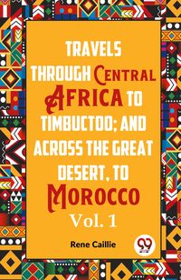 Produktbild: Travels Through Central Africa To Timbuctoo; And Across The Great Desert, To Morocco Vol. 1