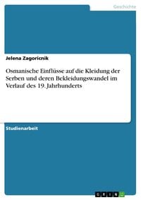 Produktbild: Osmanische Einfl&uuml;sse auf die Kleidung der Serben und deren Bekleidungswandel im Verlauf des 19. Jahrhunderts