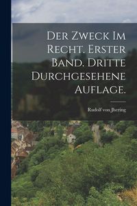 Produktbild: Der Zweck im Recht. Erster Band. Dritte durchgesehene Auflage.