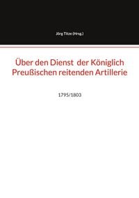 Produktbild: &Uuml;ber den Dienst der K&ouml;niglich Preu&szlig;ischen reitenden Artillerie