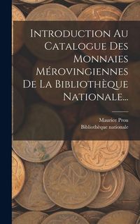 Produktbild: Introduction Au Catalogue Des Monnaies M&eacute;rovingiennes De La Biblioth&egrave;que Nationale...