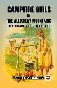 Produktbild: Campfire Girls In The Allegheny Mountains Or, A Christmas Success Against Odds
