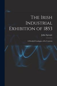 Produktbild: The Irish Industrial Exhibition of 1853: A Detailed Catalogue of Its Contents