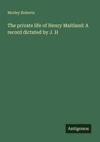 Produktbild: The private life of Henry Maitland: A record dictated by J. H