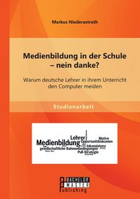 Produktbild: Medienbildung in der Schule - nein danke? Warum deutsche Lehrer in ihrem Unterricht den Computer meiden