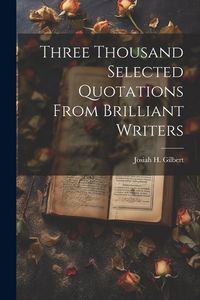 Produktbild: Three Thousand Selected Quotations From Brilliant Writers
