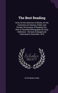 Produktbild: The Best Reading: Hints On the Selection of Books, On the Formation of Libraries, Public and Private, On Courses of Reading, Etc., With