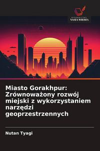 Produktbild: Miasto Gorakhpur: Zr&oacute;wnowa&iquest;ony rozw&oacute;j miejski z wykorzystaniem narz&iquest;dzi geoprzestrzennych