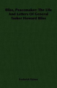 Produktbild: Bliss, Peacemaker: The Life And Letters Of General Tasker Howard Bliss