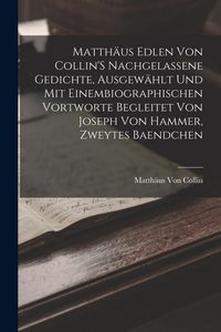 Produktbild: Matth&auml;us Edlen Von Collin'S Nachgelassene Gedichte, Ausgew&auml;hlt Und Mit Einembiographischen Vortworte Begleitet Von Joseph Von Hammer, Zweytes Baendchen