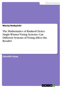 Produktbild: The Mathematics of Ranked-Choice Single-Winner Voting Systems. Can Different Systems of Voting Affect the Results?