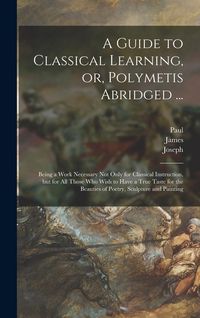 Produktbild: A Guide to Classical Learning, or, Polymetis Abridged ...