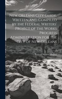 Produktbild: New Orleans City Guide, Written and Compiled by the Federal Writers' Project of the Works Progress Administration for the City of New Orleans