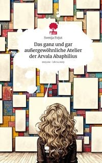 Produktbild: Das ganz und gar außergewöhnliche Atelier der Arvala Abaphilius. Life is a Story - story.one
