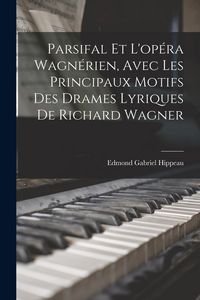 Produktbild: Parsifal Et L'op&eacute;ra Wagn&eacute;rien, Avec Les Principaux Motifs Des Drames Lyriques De Richard Wagner