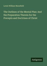 Produktbild: The Outlines of the Mental Plan: And the Preparation Therein for the Precepts and Doctrines of Christ
